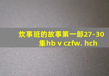 炊事班的故事第一部27-30集hb v czfw. hch